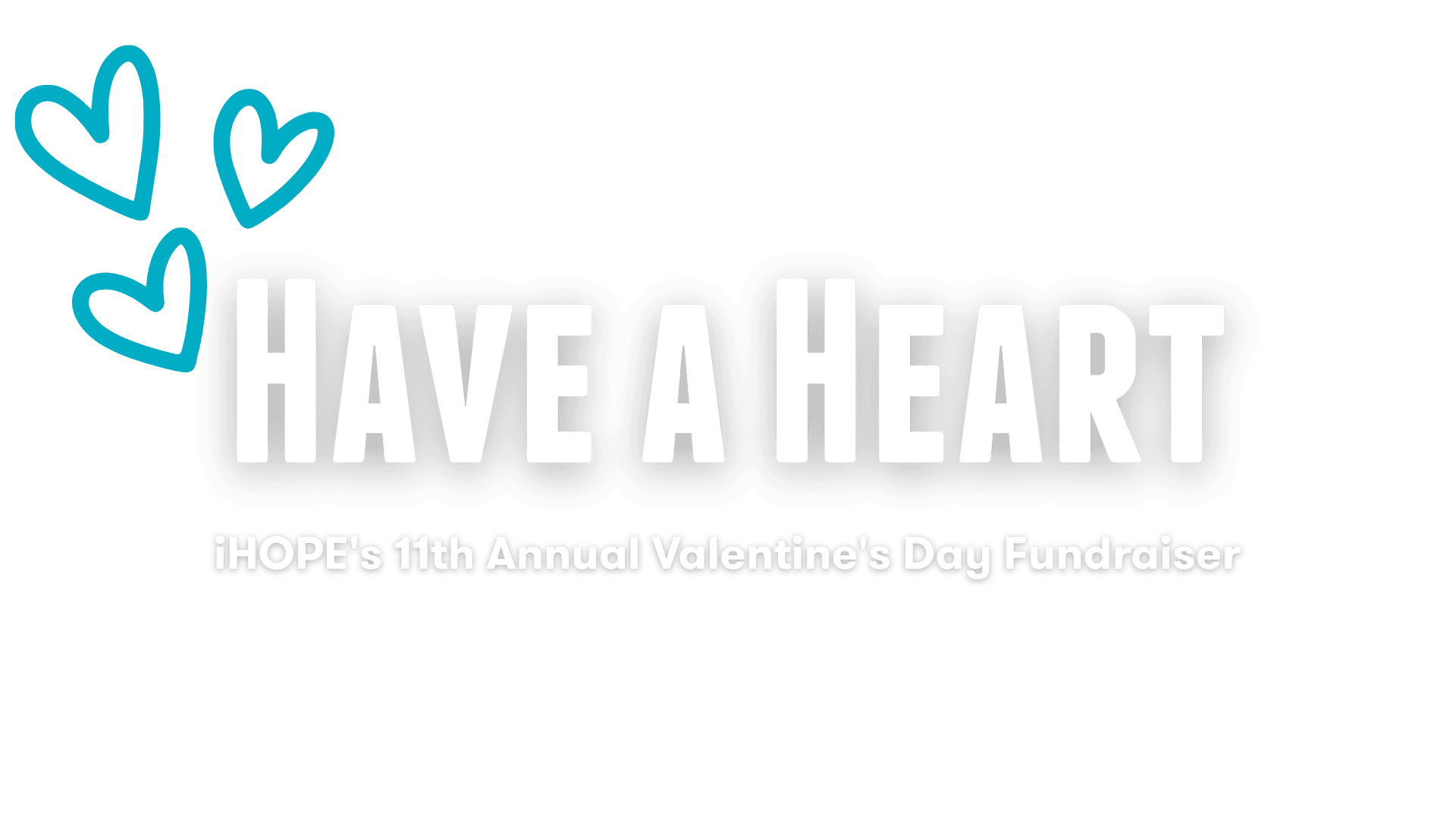 Text in white: Have a Heart. iHOPE's 11th Annual Valentine's Day Fundraiser. 